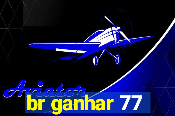 br ganhar 77